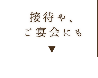 接待や、ご宴会にも